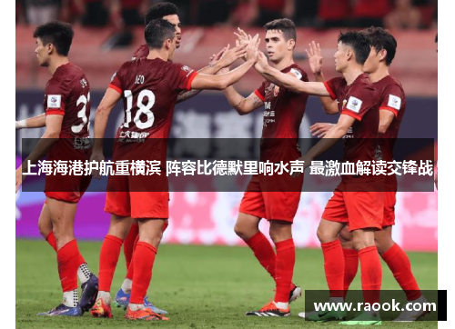 上海海港护航重横滨 阵容比德默里响水声 最激血解读交锋战