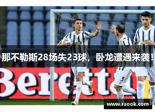那不勒斯28场失23球，卧龙遭遇来袭！